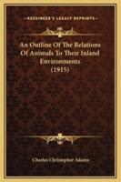 An Outline Of The Relations Of Animals To Their Inland Environments (1915)