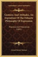 Gestures And Attitudes, An Exposition Of The Delsarte Philosophy Of Expression