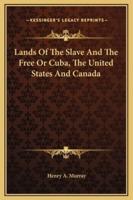 Lands Of The Slave And The Free Or Cuba, The United States And Canada