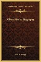 Albert Pike A Biography