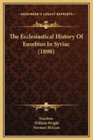 The Ecclesiastical History Of Eusebius In Syriac (1898)