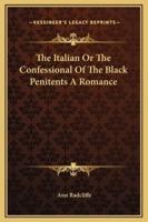 The Italian Or The Confessional Of The Black Penitents A Romance