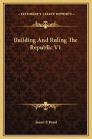 Building And Ruling The Republic V1