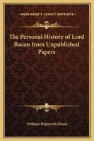 The Personal History of Lord Bacon from Unpublished Papers