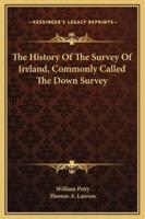 The History Of The Survey Of Ireland, Commonly Called The Down Survey