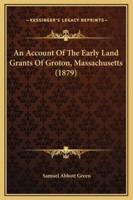 An Account Of The Early Land Grants Of Groton, Massachusetts (1879)