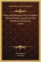 Notes And Sketches Of An Architect Taken During A Journey In The Northwest Of Europe (1876)