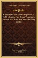 A History Of The Second Regiment, N. G. N. J. Second New Jersey Volunteers, Spanish War, Fifth New Jersey Infantry (1908)