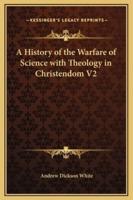 A History of the Warfare of Science With Theology in Christendom V2