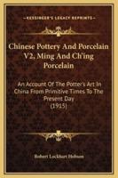 Chinese Pottery And Porcelain V2, Ming And Ch'ing Porcelain