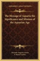 The Message of Aquaria the Significance and Mission of the Aquarian Age