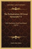 The Perlustration Of Great Yarmouth V3