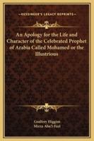 An Apology for the Life and Character of the Celebrated Prophet of Arabia Called Mohamed or the Illustrious