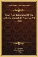Trials And Triumphs Of The Catholic Church In America V2 (1907)