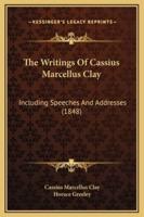 The Writings Of Cassius Marcellus Clay