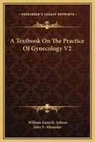 A Textbook On The Practice Of Gynecology V2