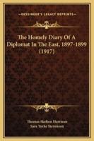 The Homely Diary Of A Diplomat In The East, 1897-1899 (1917)