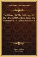 The History Of The Sufferings Of The Church Of Scotland From The Restoration To The Revolution V4