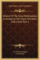 History Of The Great Reformation In Europe In The Times Of Luther And Calvin Part 2