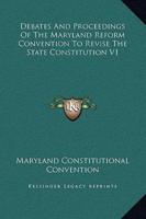 Debates And Proceedings Of The Maryland Reform Convention To Revise The State Constitution V1