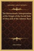 The Hermeneutic Interpretation of the Origin of the Social State of Man and of the Adamic Race