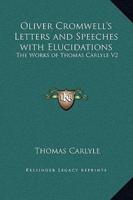Oliver Cromwell's Letters and Speeches With Elucidations