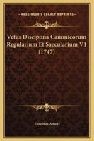 Vetus Disciplina Canonicorum Regularium Et Saecularium V1 (1747)