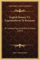 English Botany V3, Leguminiferae To Rosaceae