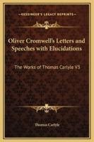 Oliver Cromwell's Letters and Speeches With Elucidations