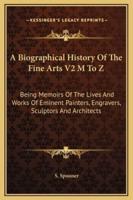 A Biographical History Of The Fine Arts V2 M To Z