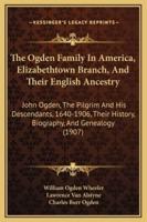 The Ogden Family In America, Elizabethtown Branch, And Their English Ancestry