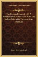 The Personal Memoirs Of A Residence Of Thirty Years With The Indian Tribes On The American Frontiers
