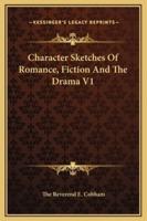 Character Sketches Of Romance, Fiction And The Drama V1