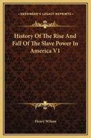 History Of The Rise And Fall Of The Slave Power In America V1