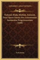 Tychonis Brahe Mathim, Eminent, Dani Opera Omnia Sive Astronomiae Instauratae Progymnasmata (1648)