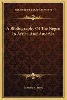 A Bibliography Of The Negro In Africa And America