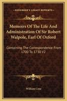 Memoirs Of The Life And Administration Of Sir Robert Walpole, Earl Of Oxford