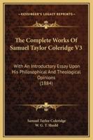 The Complete Works Of Samuel Taylor Coleridge V3