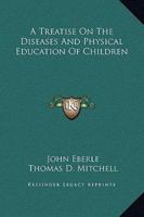 A Treatise On The Diseases And Physical Education Of Children