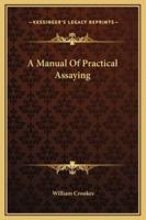 A Manual Of Practical Assaying