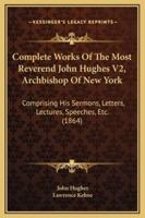 Complete Works Of The Most Reverend John Hughes V2, Archbishop Of New York