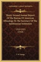 Thirty-Second Annual Report Of The Bureau Of American Ethnology To The Secretary Of The Smithsonian Institution