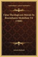 Opus Theologicum Morale In Busembaum Medullam V6 (1900)
