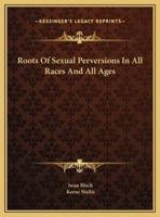 Roots Of Sexual Perversions In All Races And All Ages