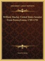 William Maclay, United States Senator From Pennsylvania, 1789-1791