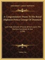 A Congratulatory Poem To His Royal Highness Prince George Of Denmark