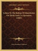 Letters To The Bishop Of Manchester On Thrift And Co-Operation (1885)