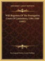 Will-Registers Of The Prerogative Court Of Canterbury, 1384-1840 (1892)