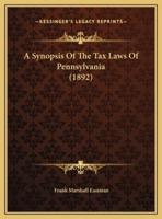 A Synopsis Of The Tax Laws Of Pennsylvania (1892)