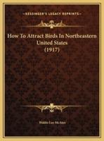 How To Attract Birds In Northeastern United States (1917)